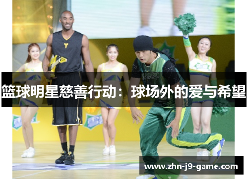篮球明星慈善行动：球场外的爱与希望