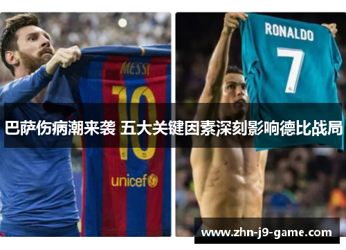 巴萨伤病潮来袭 五大关键因素深刻影响德比战局