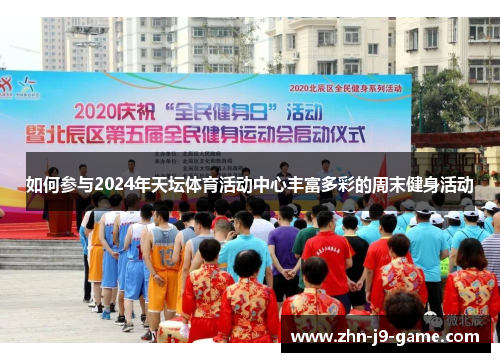 如何参与2024年天坛体育活动中心丰富多彩的周末健身活动