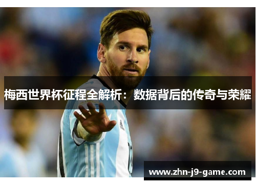 梅西世界杯征程全解析：数据背后的传奇与荣耀