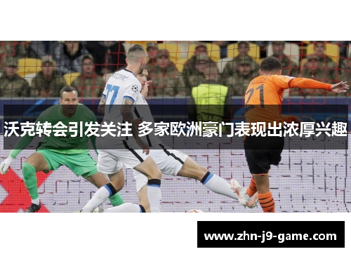 沃克转会引发关注 多家欧洲豪门表现出浓厚兴趣