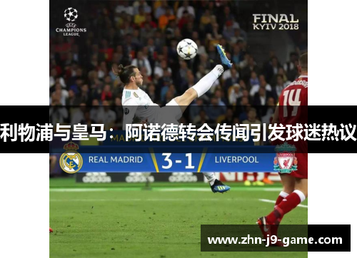 利物浦与皇马：阿诺德转会传闻引发球迷热议