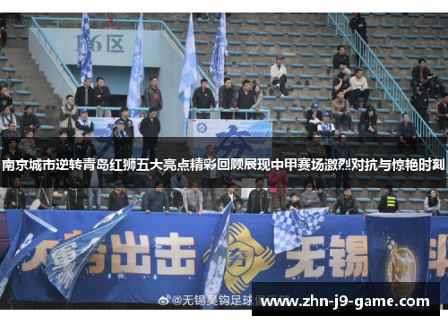 南京城市逆转青岛红狮五大亮点精彩回顾展现中甲赛场激烈对抗与惊艳时刻