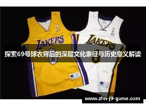 探索69号球衣背后的深层文化象征与历史意义解读
