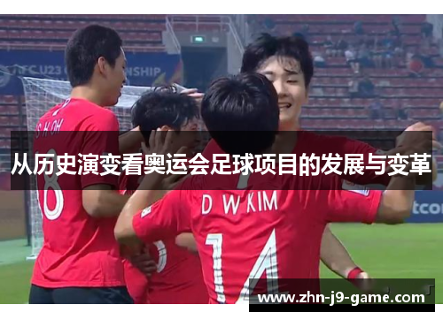 从历史演变看奥运会足球项目的发展与变革