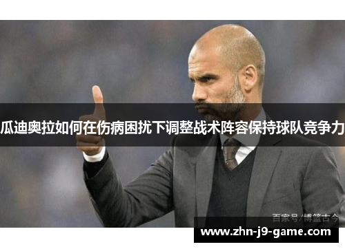 瓜迪奥拉如何在伤病困扰下调整战术阵容保持球队竞争力