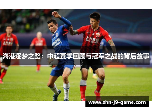 海港逐梦之路：中超赛季回顾与冠军之战的背后故事