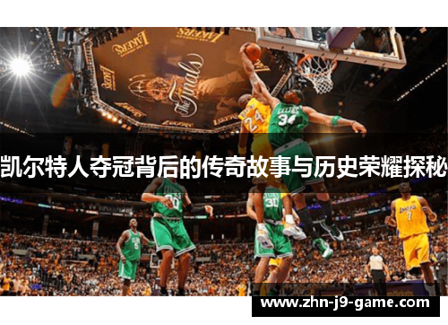 凯尔特人夺冠背后的传奇故事与历史荣耀探秘