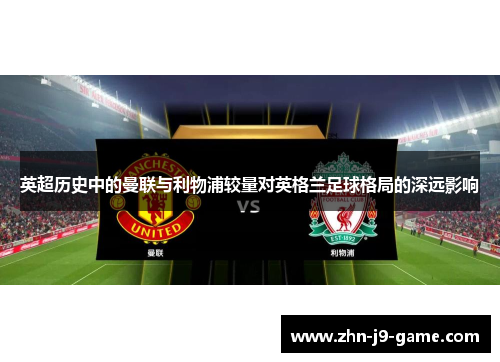 英超历史中的曼联与利物浦较量对英格兰足球格局的深远影响