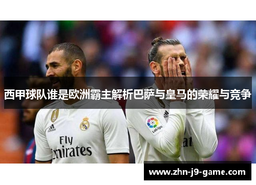 西甲球队谁是欧洲霸主解析巴萨与皇马的荣耀与竞争