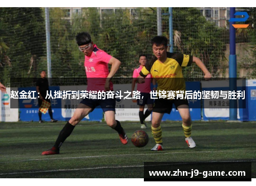 赵金红：从挫折到荣耀的奋斗之路，世锦赛背后的坚韧与胜利