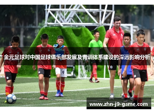 金元足球对中国足球俱乐部发展及青训体系建设的深远影响分析