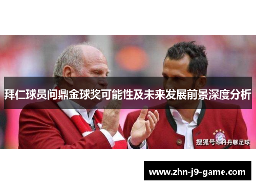 拜仁球员问鼎金球奖可能性及未来发展前景深度分析