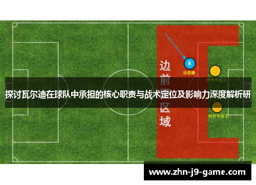 探讨瓦尔迪在球队中承担的核心职责与战术定位及影响力深度解析研