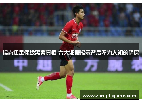 揭露辽足保级黑幕真相 六大证据揭示背后不为人知的阴谋 揭露辽足保级黑幕真相 六大证据揭示背后不为人知的阴谋