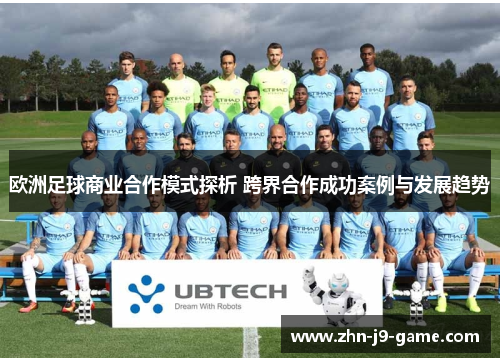 欧洲足球商业合作模式探析 跨界合作成功案例与发展趋势