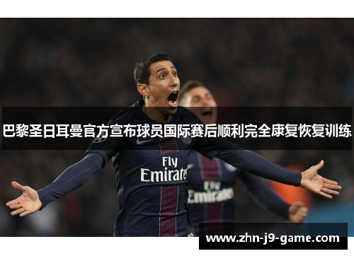 巴黎圣日耳曼官方宣布球员国际赛后顺利完全康复恢复训练