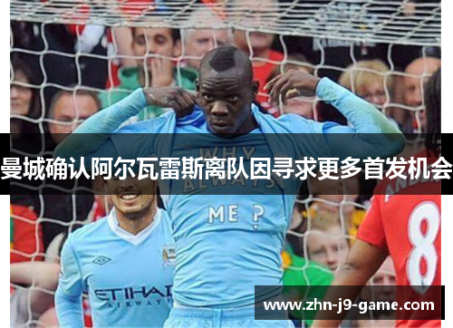 曼城确认阿尔瓦雷斯离队因寻求更多首发机会