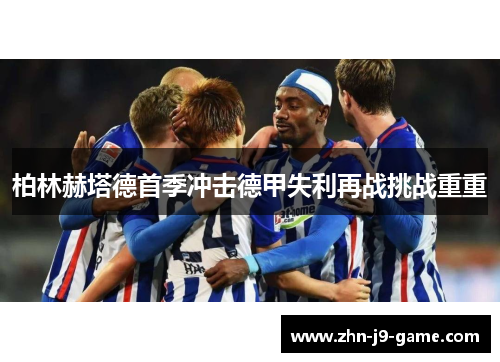 柏林赫塔德首季冲击德甲失利再战挑战重重